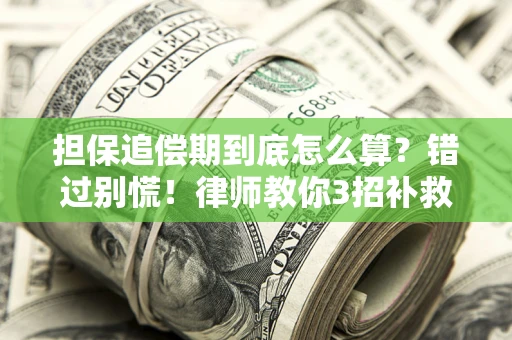 济南担保追偿期到底怎么算？错过别慌！律师教你3招补救