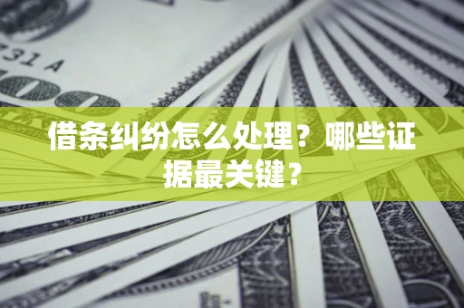 济南借条纠纷怎么处理？哪些证据最关键？