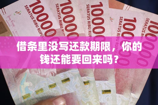 济南借条里没写还款期限，你的钱还能要回来吗？