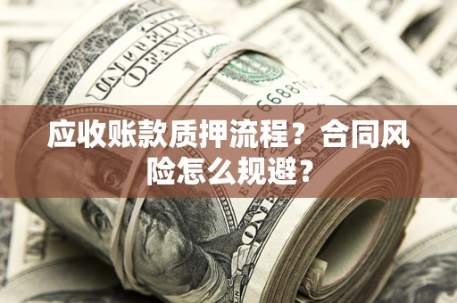 济南应收账款质押流程？合同风险怎么规避？