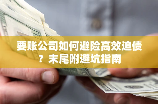 济南要账公司如何避险高效追债？末尾附避坑指南