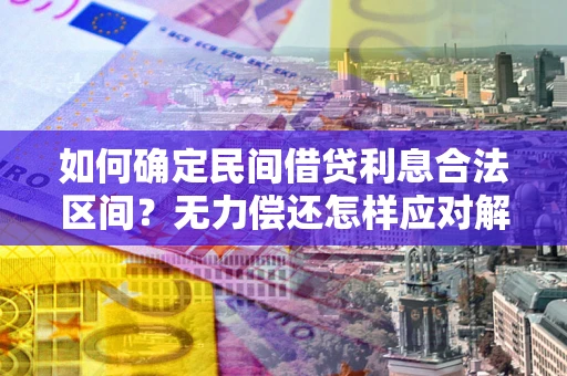 济南如何确定民间借贷利息合法区间？无力偿还怎样应对解决法门？