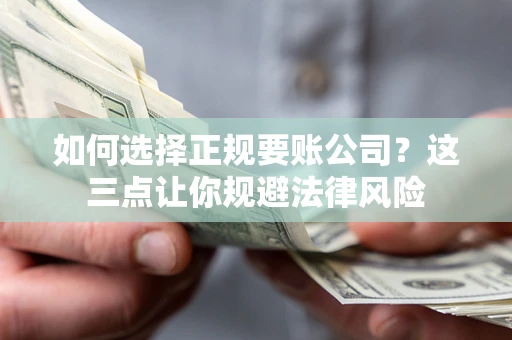 济南如何选择正规要账公司？这三点让你规避法律风险