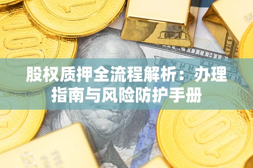 济南股权质押全流程解析：办理指南与风险防护手册