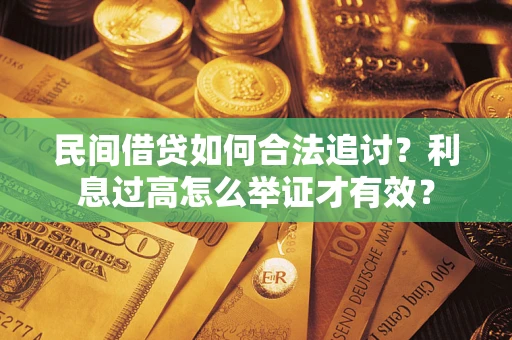 济南民间借贷如何合法追讨？利息过高怎么举证才有效？