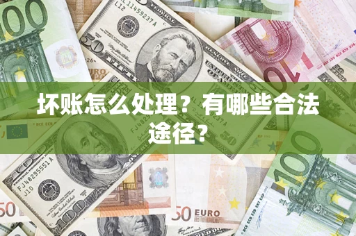 济南坏账怎么处理？有哪些合法途径？