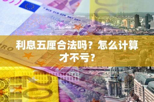 济南利息五厘合法吗？怎么计算才不亏？