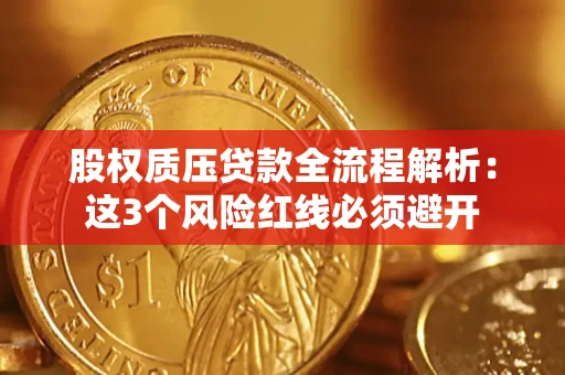 济南股权质压贷款全流程解析：这3个风险红线必须避开