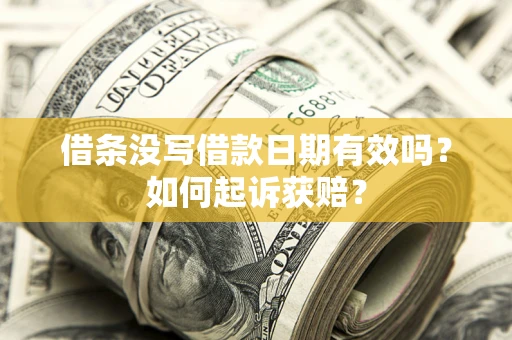 济南借条没写借款日期有效吗？如何起诉获赔？