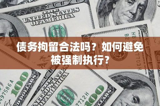 济南债务拘留合法吗？如何避免被强制执行？