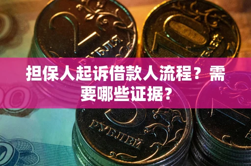 济南担保人起诉借款人流程?需要哪些证据? 济南担保人起诉借款人流程?需要哪些证据?