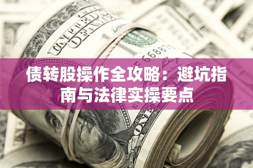 济南债转股操作全攻略：避坑指南与法律实操要点