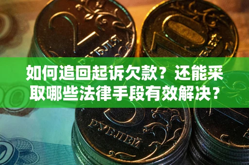 济南如何追回起诉欠款？还能采取哪些法律手段有效解决？