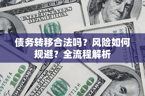 济南债务转移合法吗？风险如何规避？全流程解析