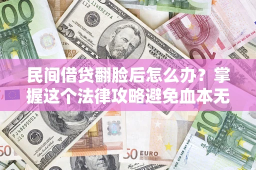 济南民间借贷翻脸后怎么办？掌握这个法律攻略避免血本无归