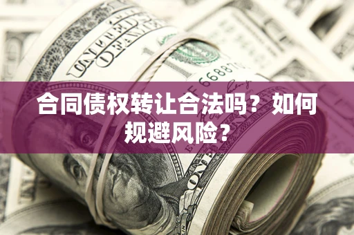 济南合同债权转让合法吗?如何规避风险? 济南合同债权转让合法吗?如何规避风险?
