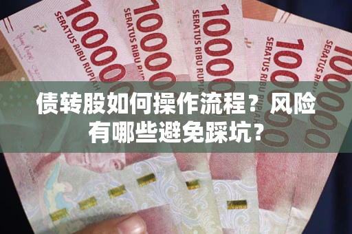 济南债转股如何操作流程?风险有哪些避免踩坑? 济南债转股如何操作流程?风险有哪些避免踩坑?