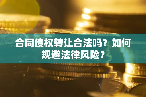 济南合同债权转让合法吗？如何规避法律风险？