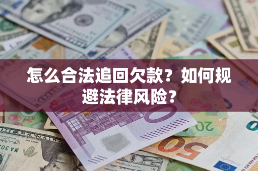 济南怎么合法追回欠款？如何规避法律风险？