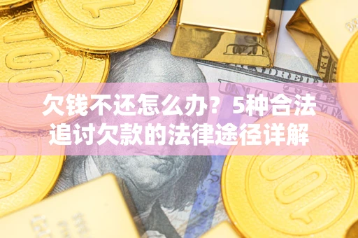 济南欠钱不还怎么办？5种合法追讨欠款的法律途径详解