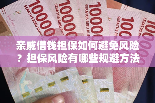 济南亲戚借钱担保如何避免风险？担保风险有哪些规避方法？