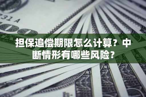 济南担保追偿期限怎么计算？中断情形有哪些风险？