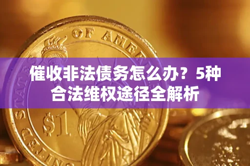 济南催收非法债务怎么办？5种合法维权途径全解析