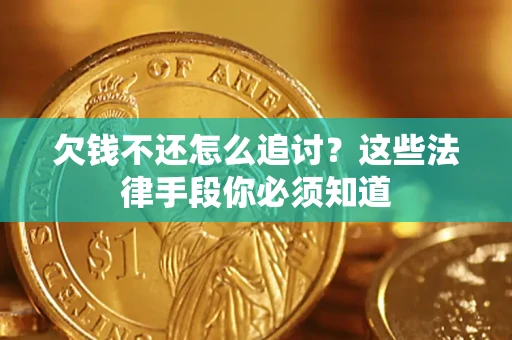 济南欠钱不还怎么追讨？这些法律手段你必须知道