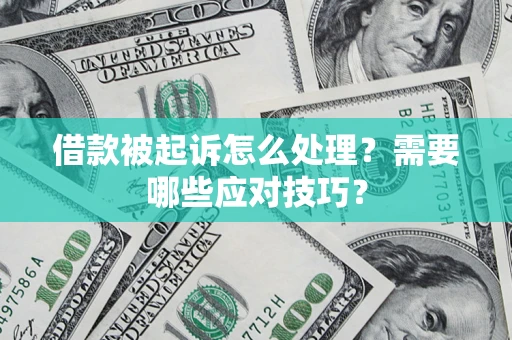 济南借款被起诉怎么处理？需要哪些应对技巧？