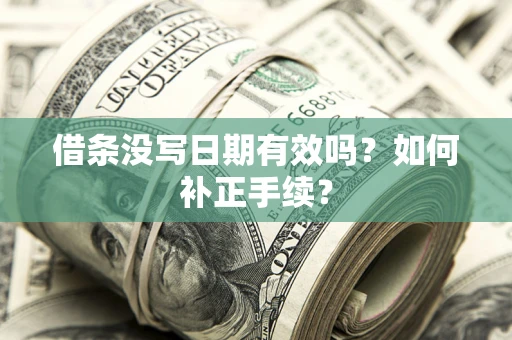 济南借条没写日期有效吗？如何补正手续？