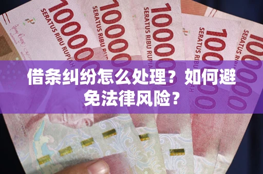 济南借条纠纷怎么处理？如何避免法律风险？