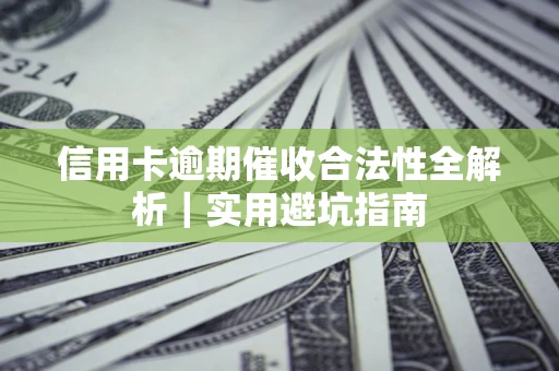济南信用卡逾期催收合法性全解析｜实用避坑指南